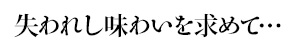失われし味わいを求めて…